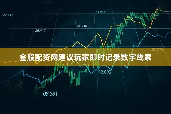 金股配资网建议玩家即时记录数字线索