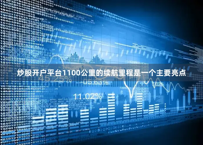 炒股开户平台1100公里的续航里程是一个主要亮点