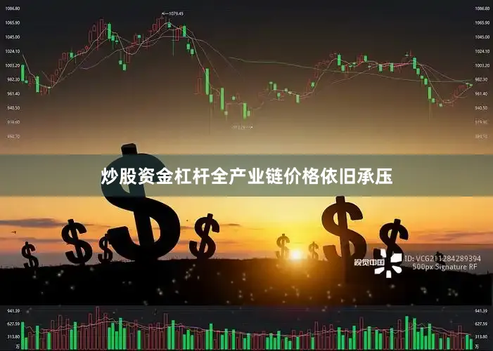炒股资金杠杆全产业链价格依旧承压